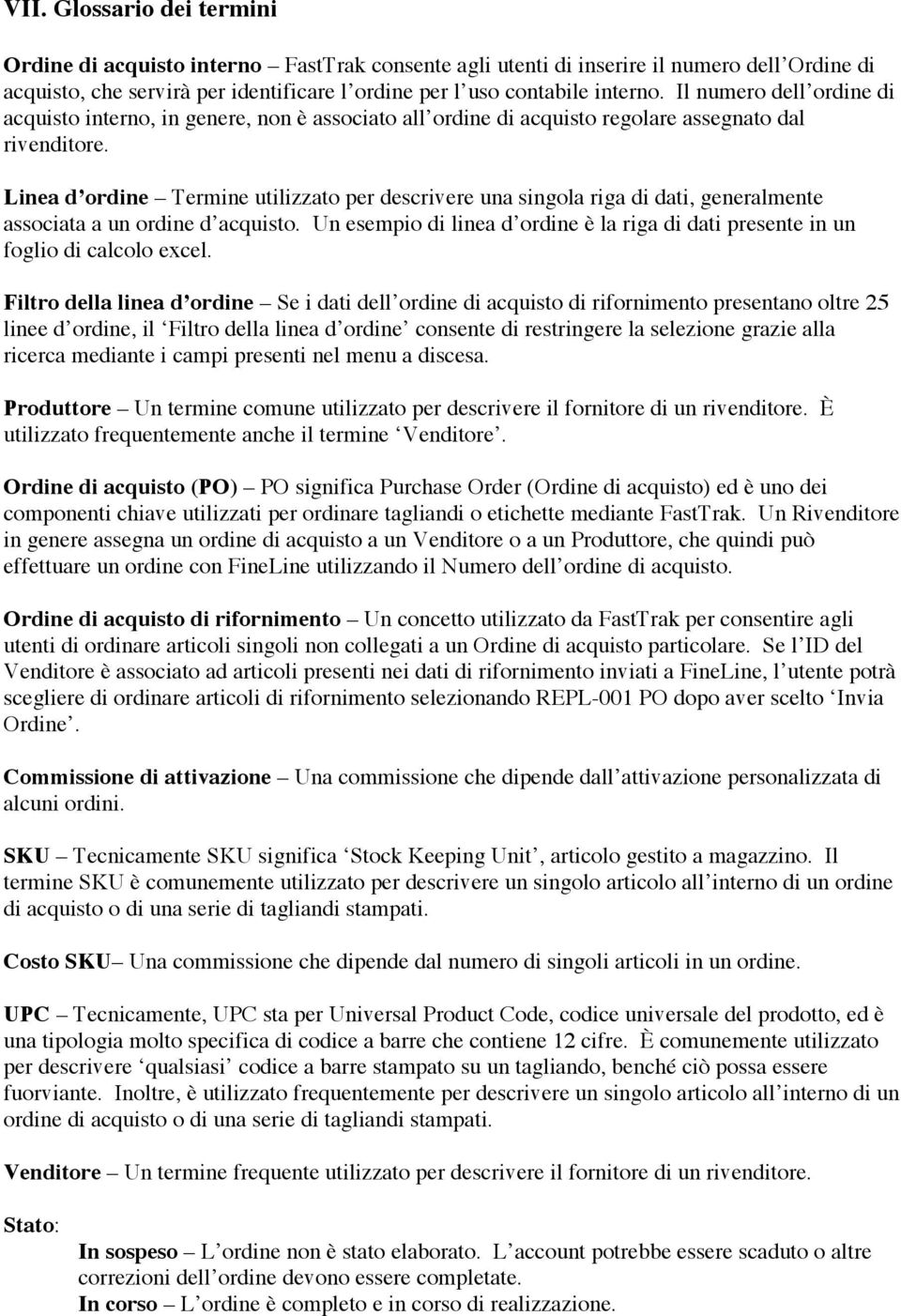 Linea d ordine Termine utilizzato per descrivere una singola riga di dati, generalmente associata a un ordine d acquisto.