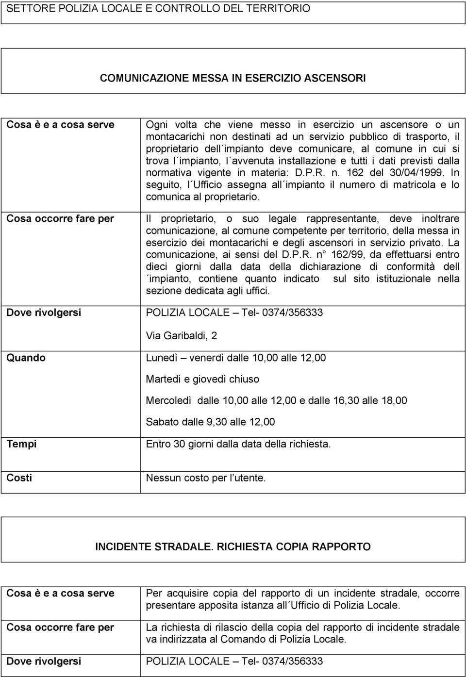 n. 162 del 30/04/1999. In seguito, l Ufficio assegna all impianto il numero di matricola e lo comunica al proprietario.