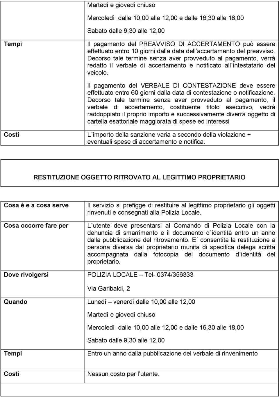 Il pagamento del VERBALE DI CONTESTAZIONE deve essere effettuato entro 60 giorni dalla data di contestazione o notificazione.