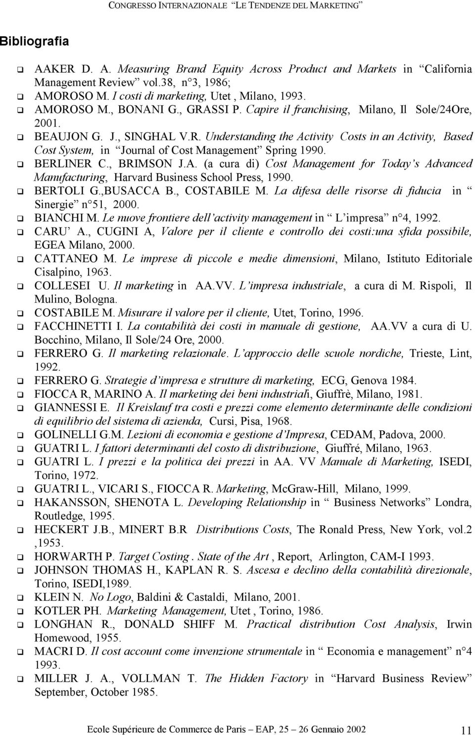 BERLINER C., BRIMSON J.A. (a cura di) Cost Management for Today s Advanced Manufacturing, Harvard Business School Press, 1990. BERTOLI G.,BUSACCA B., COSTABILE M.