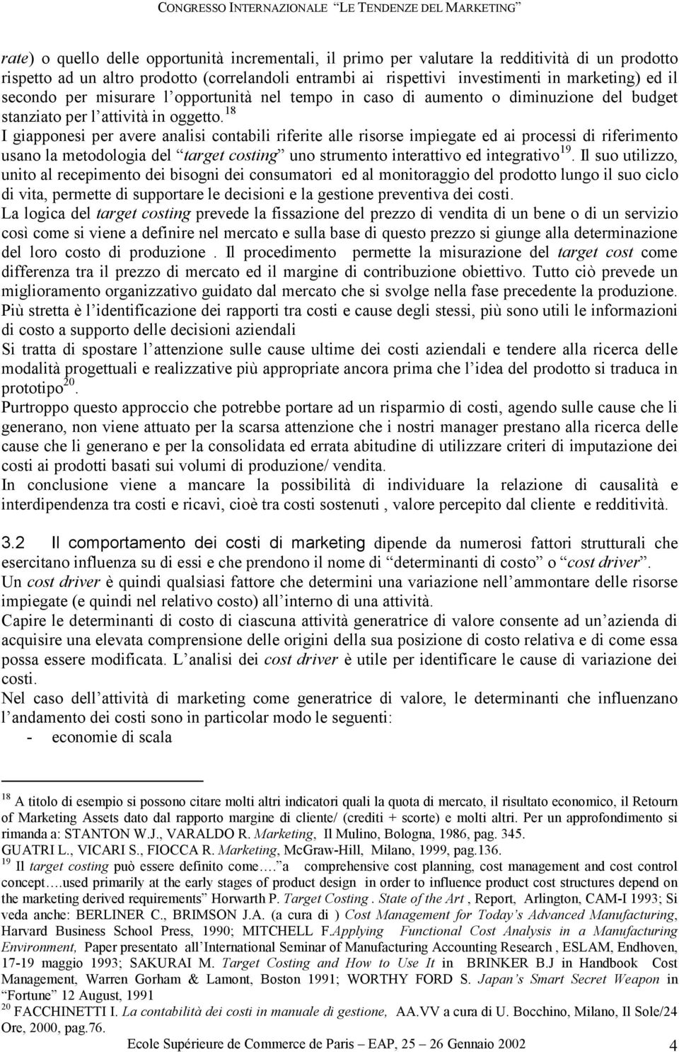 18 I giapponesi per avere analisi contabili riferite alle risorse impiegate ed ai processi di riferimento usano la metodologia del target costing uno strumento interattivo ed integrativo 19.