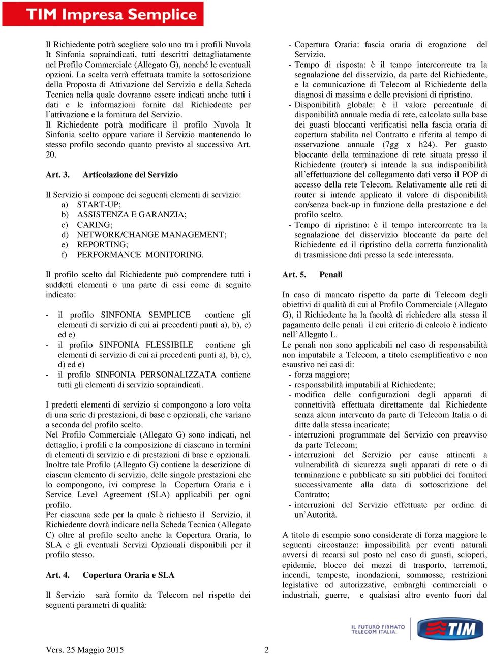 fornite dal Richiedente per l attivazione e la fornitura del Servizio.