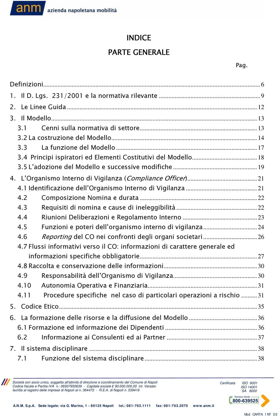 L Organismo Interno di Vigilanza (Compliance Officer)... 21 4.1 Identificazione dell Organismo Interno di Vigilanza... 21 4.2 Composizione Nomina e durata... 22 4.