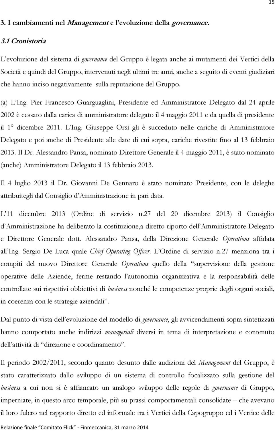 Pier Francesco Guarguaglini, Presidente ed Amministratore Delegato dal 24 aprile 2002 è cessato dalla carica di amministratore delegato il 4 maggio 2011 e da quella di presidente il 1 dicembre 2011.