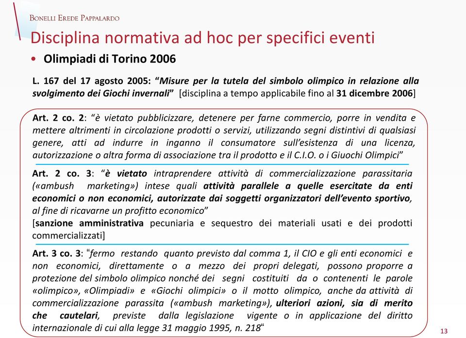 2: è vietato pubblicizzare, detenere per farne commercio, porre in vendita e mettere altrimenti in circolazione prodotti o servizi, utilizzando segni distintivi di qualsiasi genere, atti ad indurre