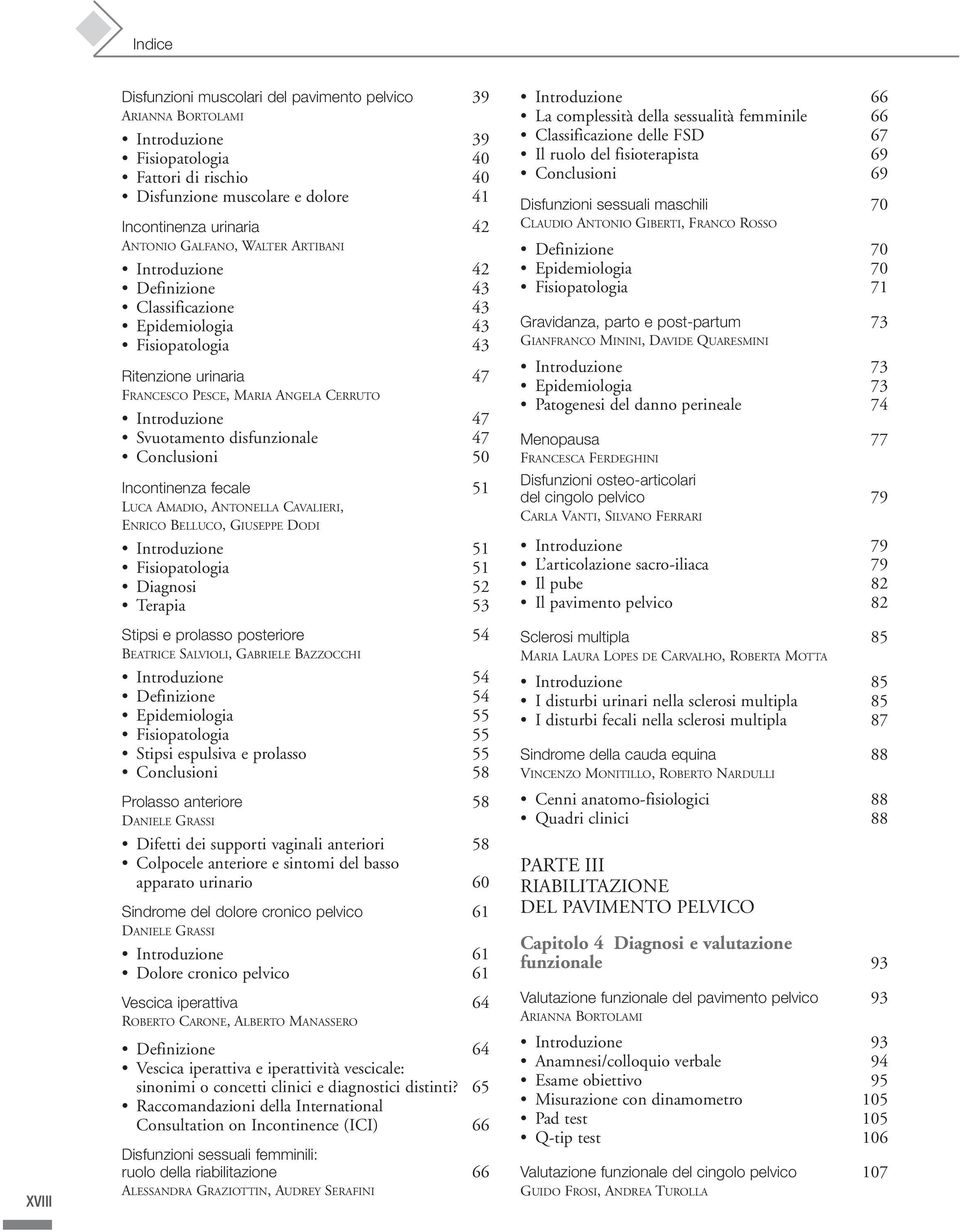 Conclusioni 50 Incontinenza fecale 51 LUCA AMADIO, ANTONELLA CAVALIERI, ENRICO BELLUCO, GIUSEPPE DODI Introduzione 51 Fisiopatologia 51 Diagnosi 52 Terapia 53 Stipsi e prolasso posteriore 54 BEATRICE