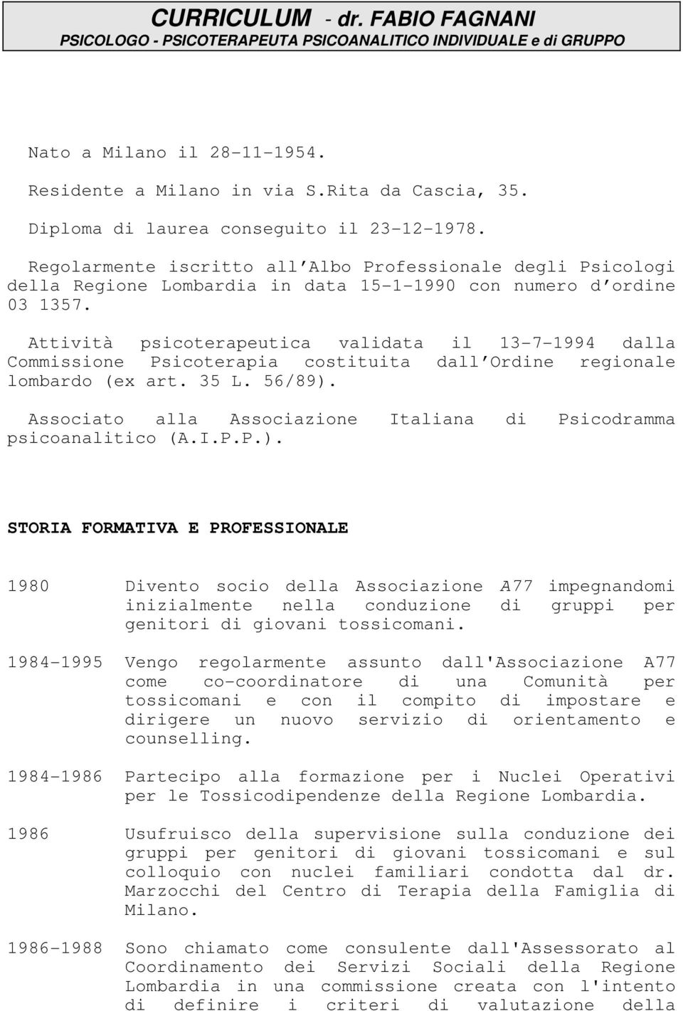 Attività psicoterapeutica validata il 13-7-1994 dalla Commissione Psicoterapia costituita dall Ordine regionale lombardo (ex art. 35 L. 56/89).