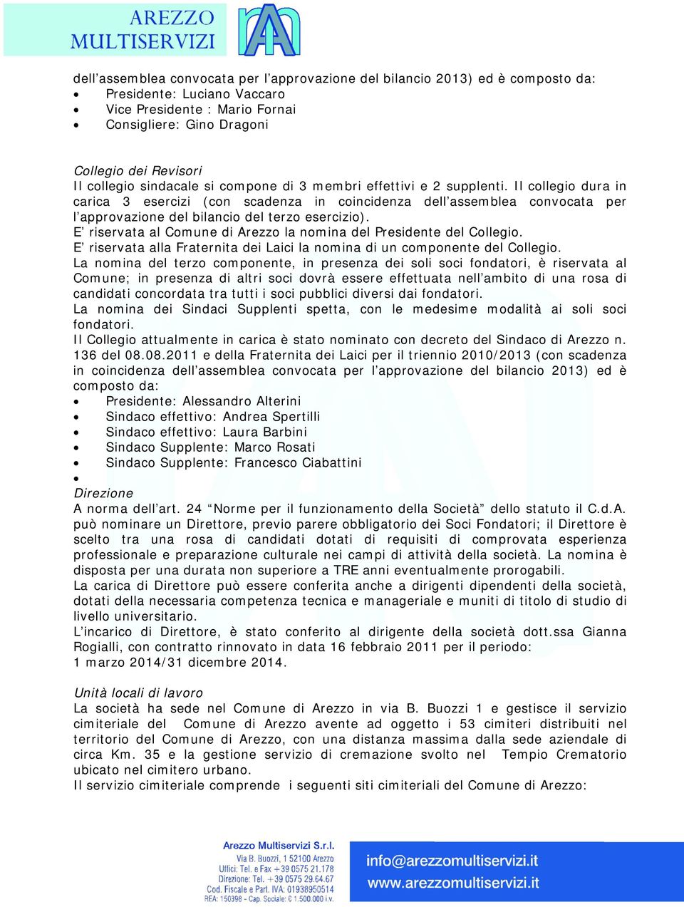 Il collegio dura in carica 3 esercizi (con scadenza in coincidenza dell assemblea convocata per l approvazione del bilancio del terzo esercizio).