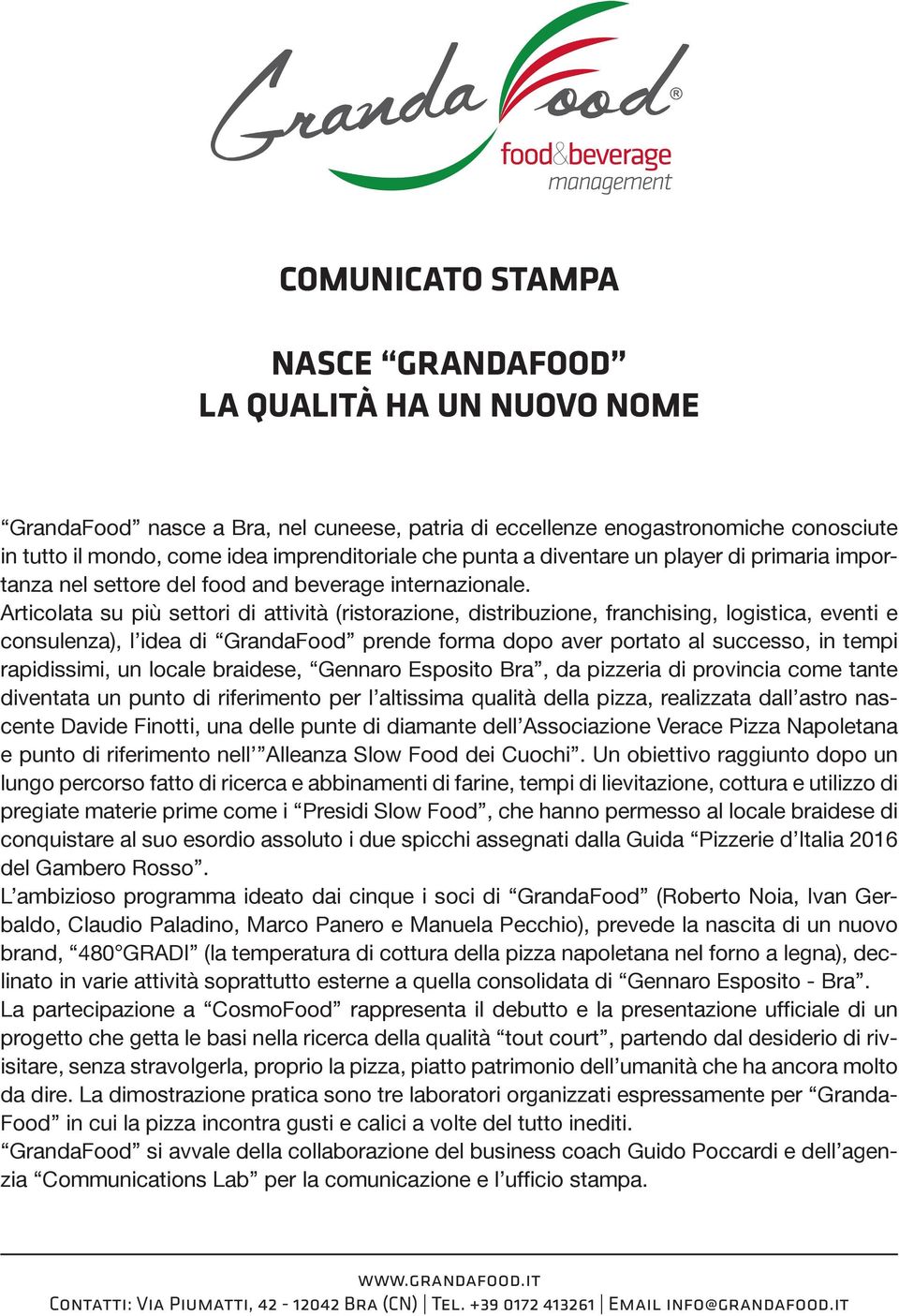 Articolata su più settori di attività (ristorazione, distribuzione, franchising, logistica, eventi e consulenza), l idea di GrandaFood prende forma dopo aver portato al successo, in tempi