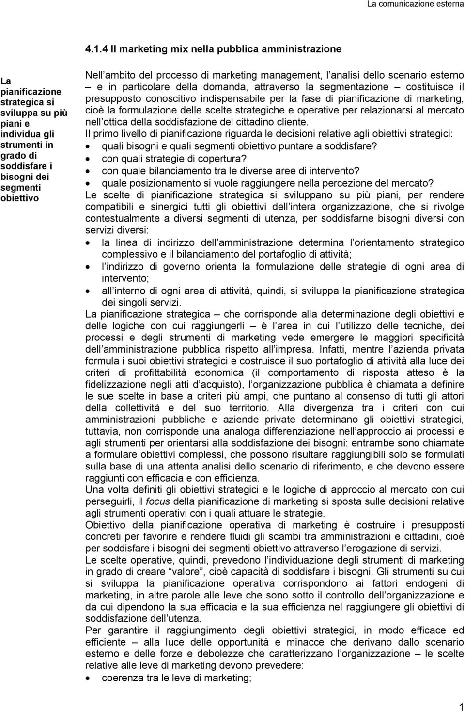 fase di pianificazione di marketing, cioè la formulazione delle scelte strategiche e operative per relazionarsi al mercato nell ottica della soddisfazione del cittadino cliente.