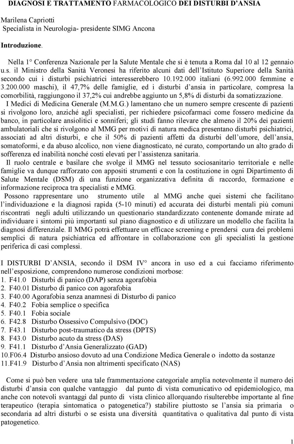 è tenuta a Roma dal 10 al 12 gennaio u.s. il Ministro della Sanità Veronesi ha riferito alcuni dati dell Istituto Superiore della Sanità secondo cui i disturbi psichiatrici interesserebbero 10.192.