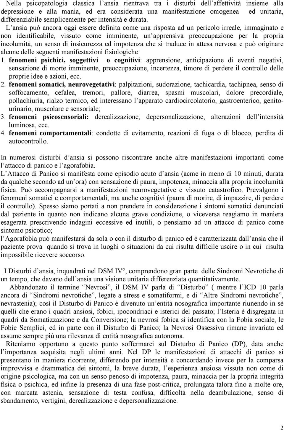 L ansia può ancora oggi essere definita come una risposta ad un pericolo irreale, immaginato e non identificabile, vissuto come imminente, un apprensiva preoccupazione per la propria incolumità, un