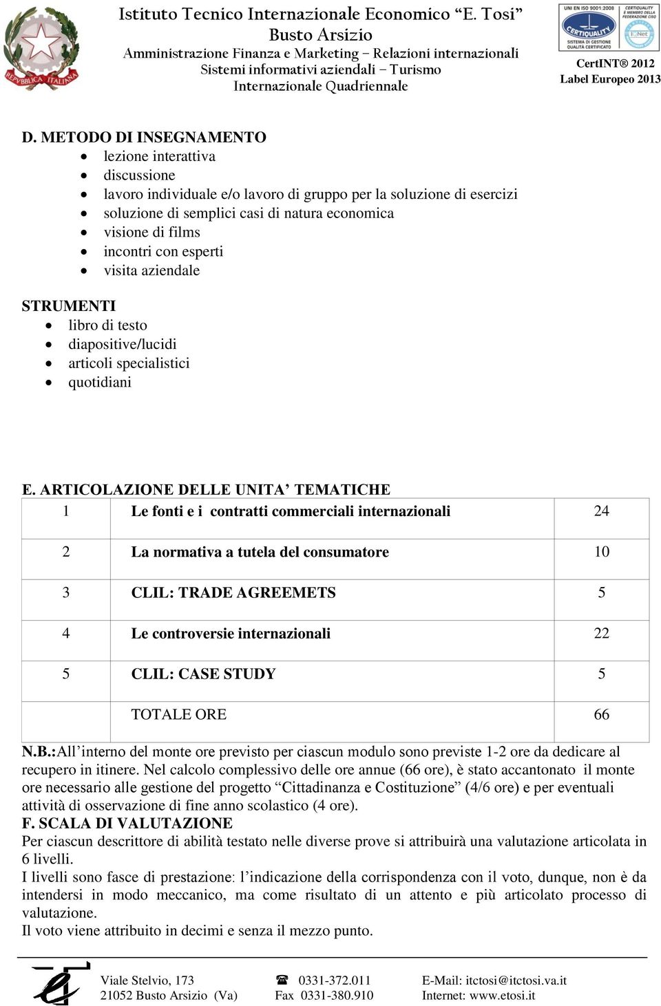 ARTICOLAZIONE DELLE UNITA TEMATICHE 1 Le fonti e i contratti commerciali internazionali 24 2 La normativa a tutela del consumatore 10 3 CLIL: TRADE AGREEMETS 5 4 Le controversie internazionali 22 5