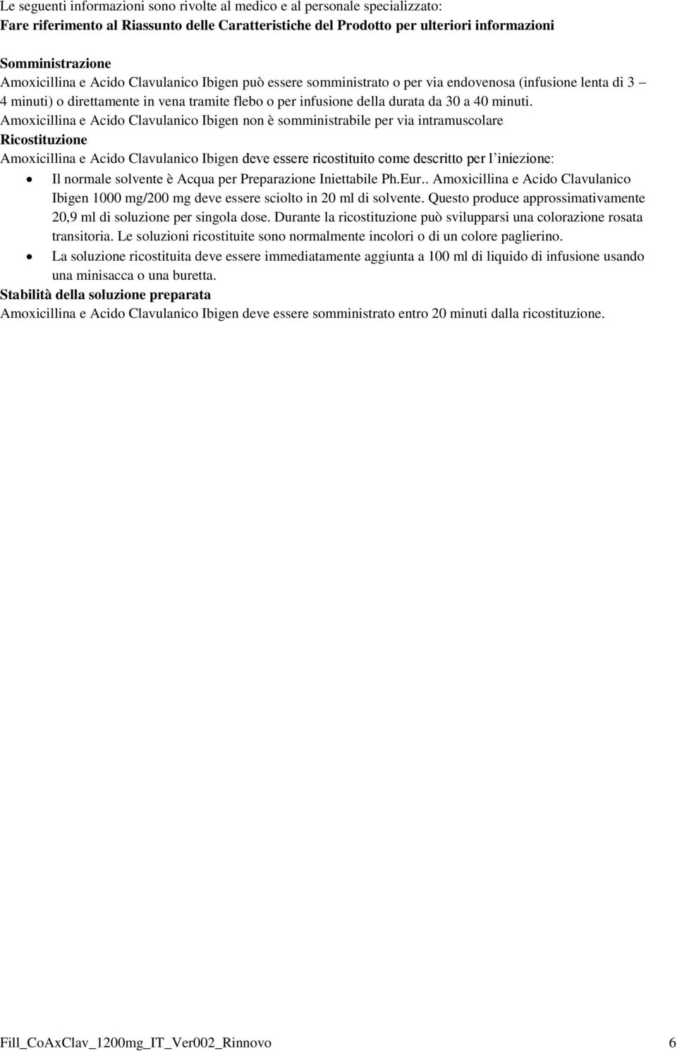 Amoxicillina e Acido Clavulanico Ibigen non è somministrabile per via intramuscolare Ricostituzione Amoxicillina e Acido Clavulanico Ibigen deve essere ricostituito come descritto per l iniezione: Il