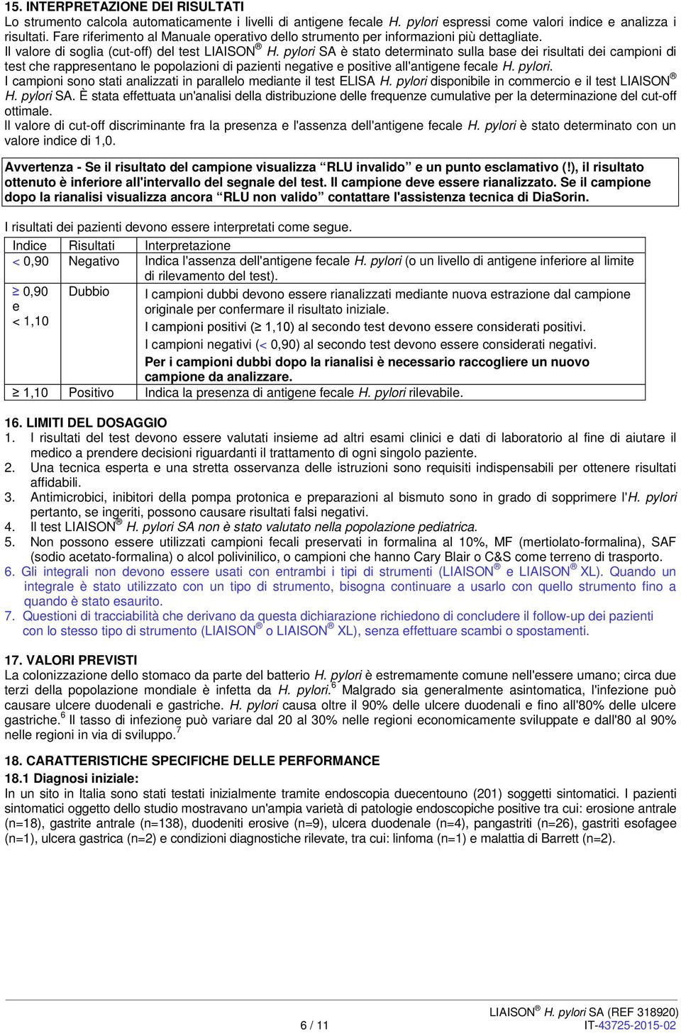 pylori SA è stato determinato sulla base dei risultati dei campioni di test che rappresentano le popolazioni di pazienti negative e positive all'antigene fecale H. pylori.