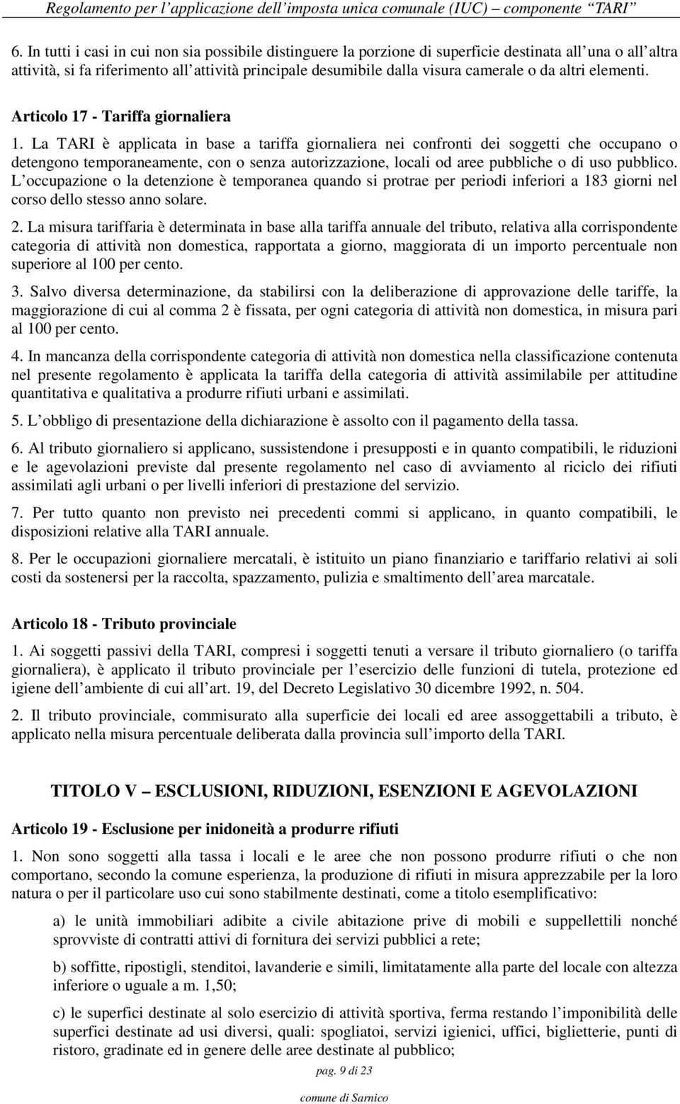 La TARI è applicata in base a tariffa giornaliera nei confronti dei soggetti che occupano o detengono temporaneamente, con o senza autorizzazione, locali od aree pubbliche o di uso pubblico.