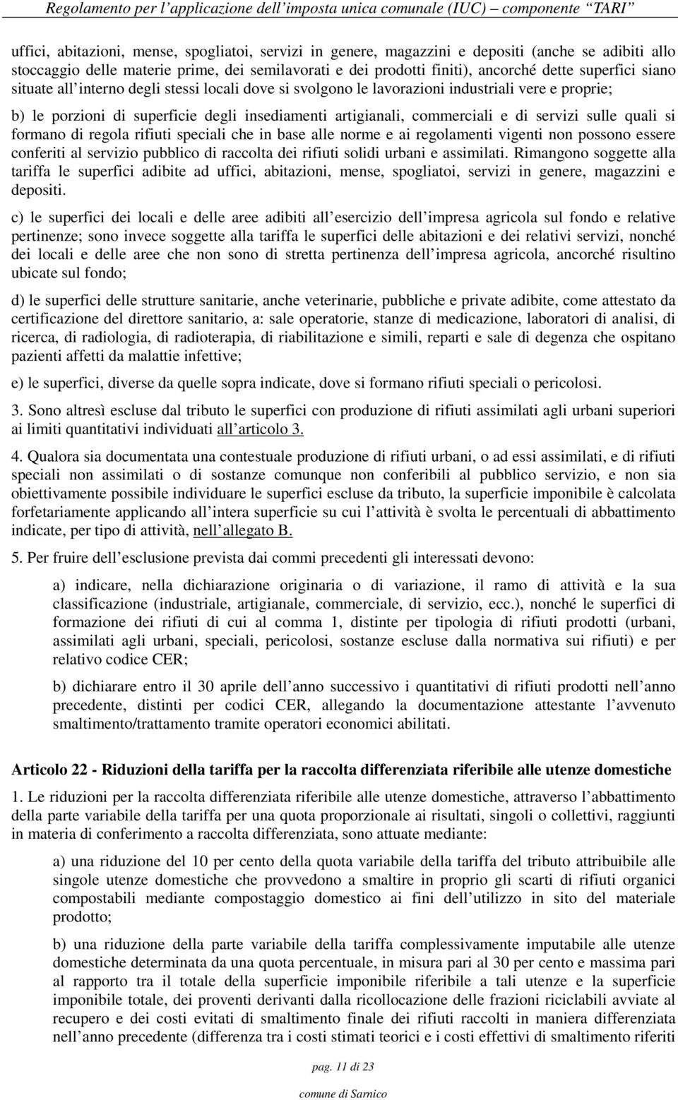 quali si formano di regola rifiuti speciali che in base alle norme e ai regolamenti vigenti non possono essere conferiti al servizio pubblico di raccolta dei rifiuti solidi urbani e assimilati.