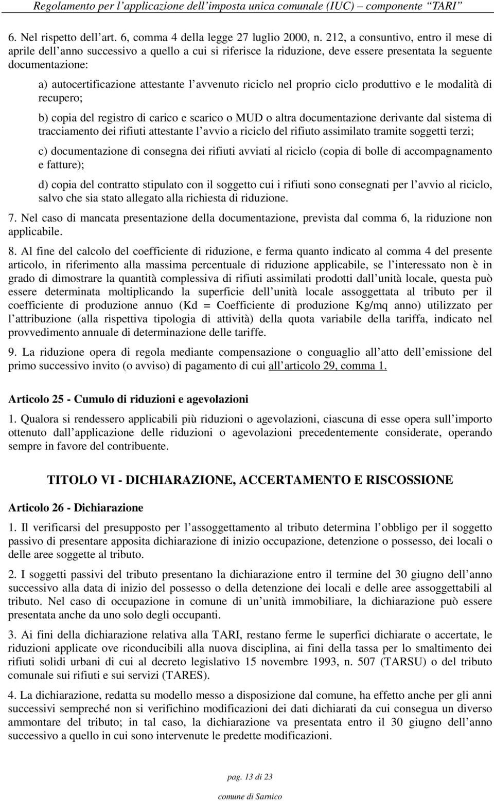 avvenuto riciclo nel proprio ciclo produttivo e le modalità di recupero; b) copia del registro di carico e scarico o MUD o altra documentazione derivante dal sistema di tracciamento dei rifiuti