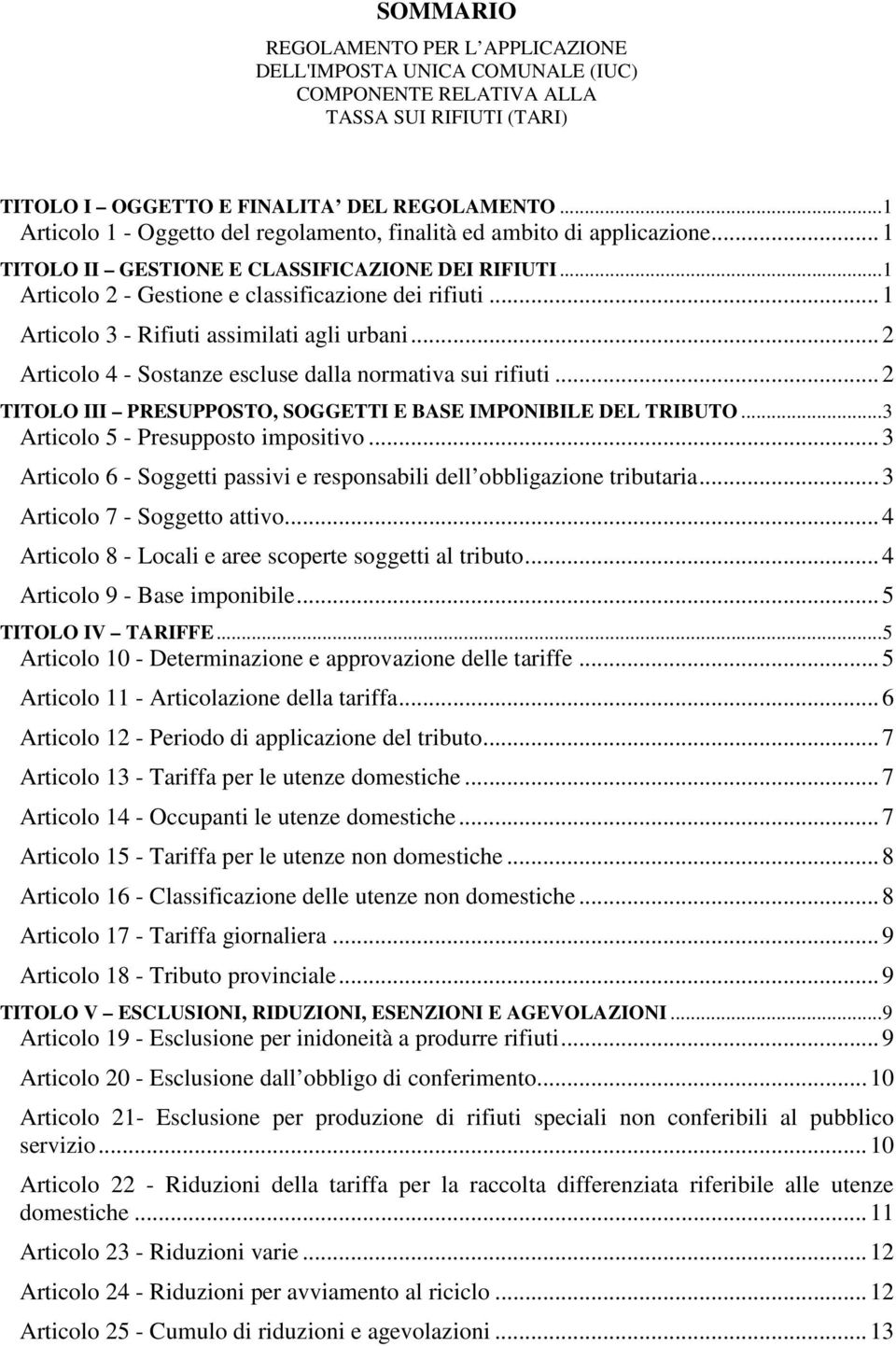 .. 1 Articolo 3 - Rifiuti assimilati agli urbani... 2 Articolo 4 - Sostanze escluse dalla normativa sui rifiuti... 2 TITOLO III PRESUPPOSTO, SOGGETTI E BASE IMPONIBILE DEL TRIBUTO.