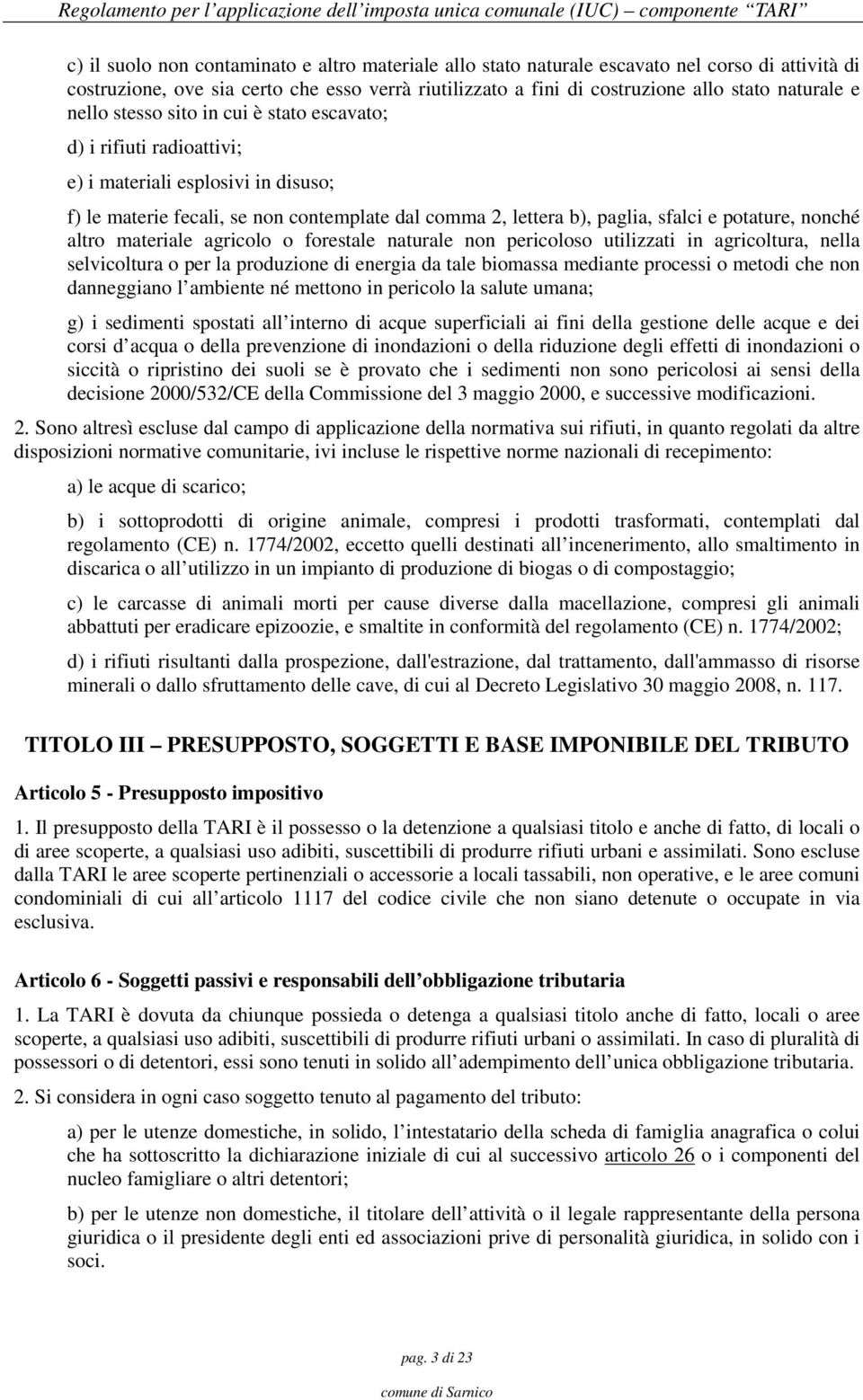 nonché altro materiale agricolo o forestale naturale non pericoloso utilizzati in agricoltura, nella selvicoltura o per la produzione di energia da tale biomassa mediante processi o metodi che non