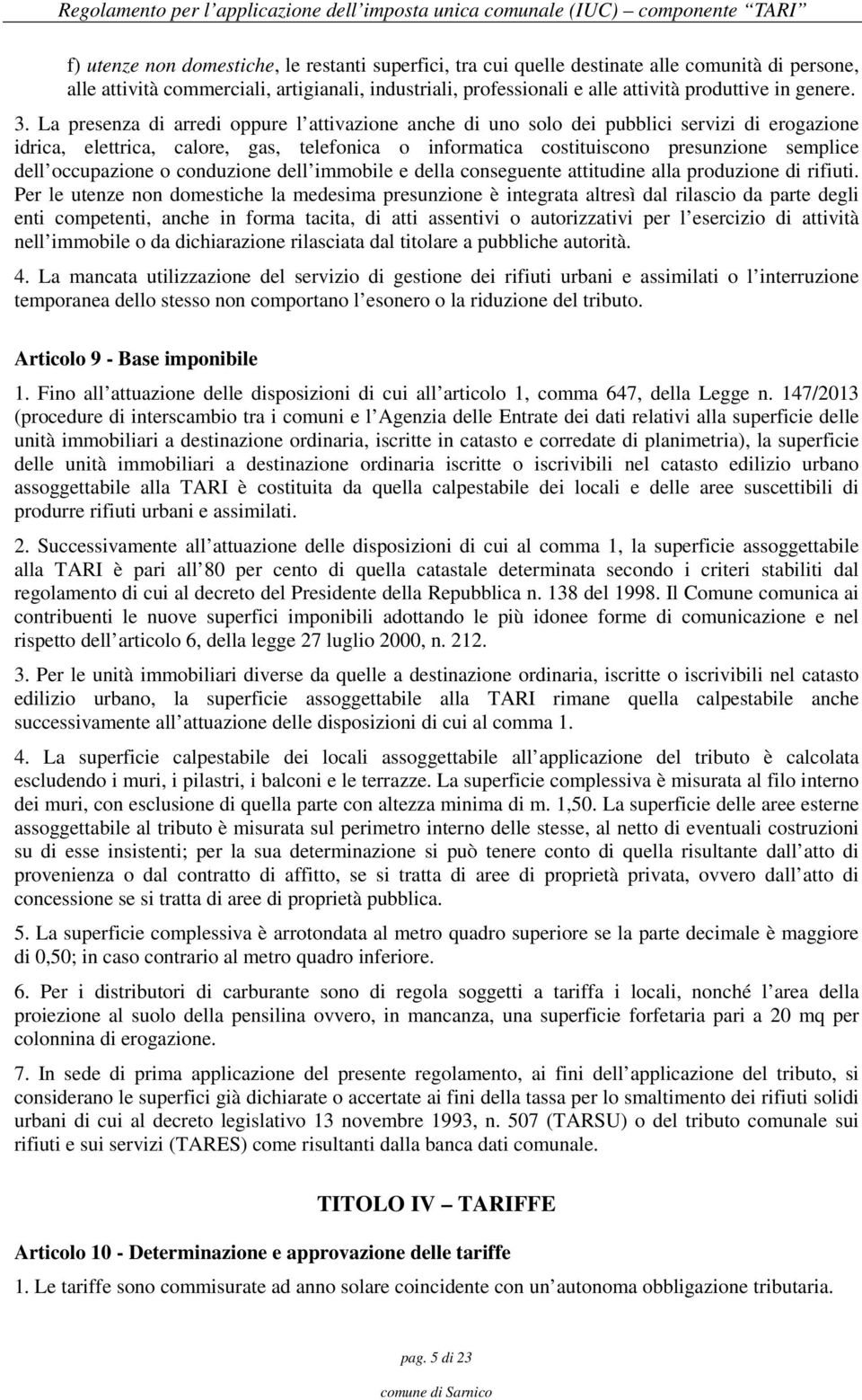 La presenza di arredi oppure l attivazione anche di uno solo dei pubblici servizi di erogazione idrica, elettrica, calore, gas, telefonica o informatica costituiscono presunzione semplice dell