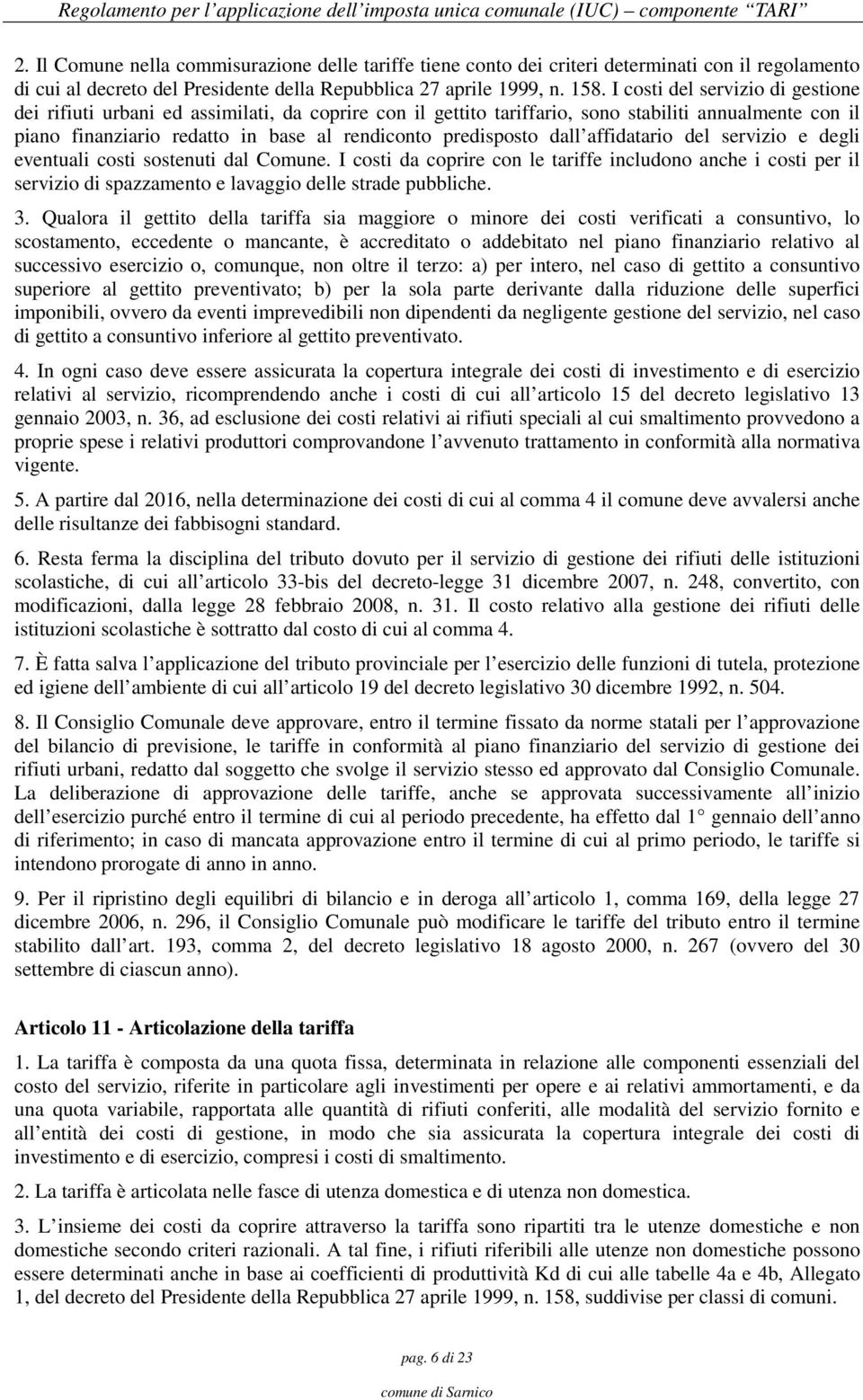 dall affidatario del servizio e degli eventuali costi sostenuti dal Comune. I costi da coprire con le tariffe includono anche i costi per il servizio di spazzamento e lavaggio delle strade pubbliche.