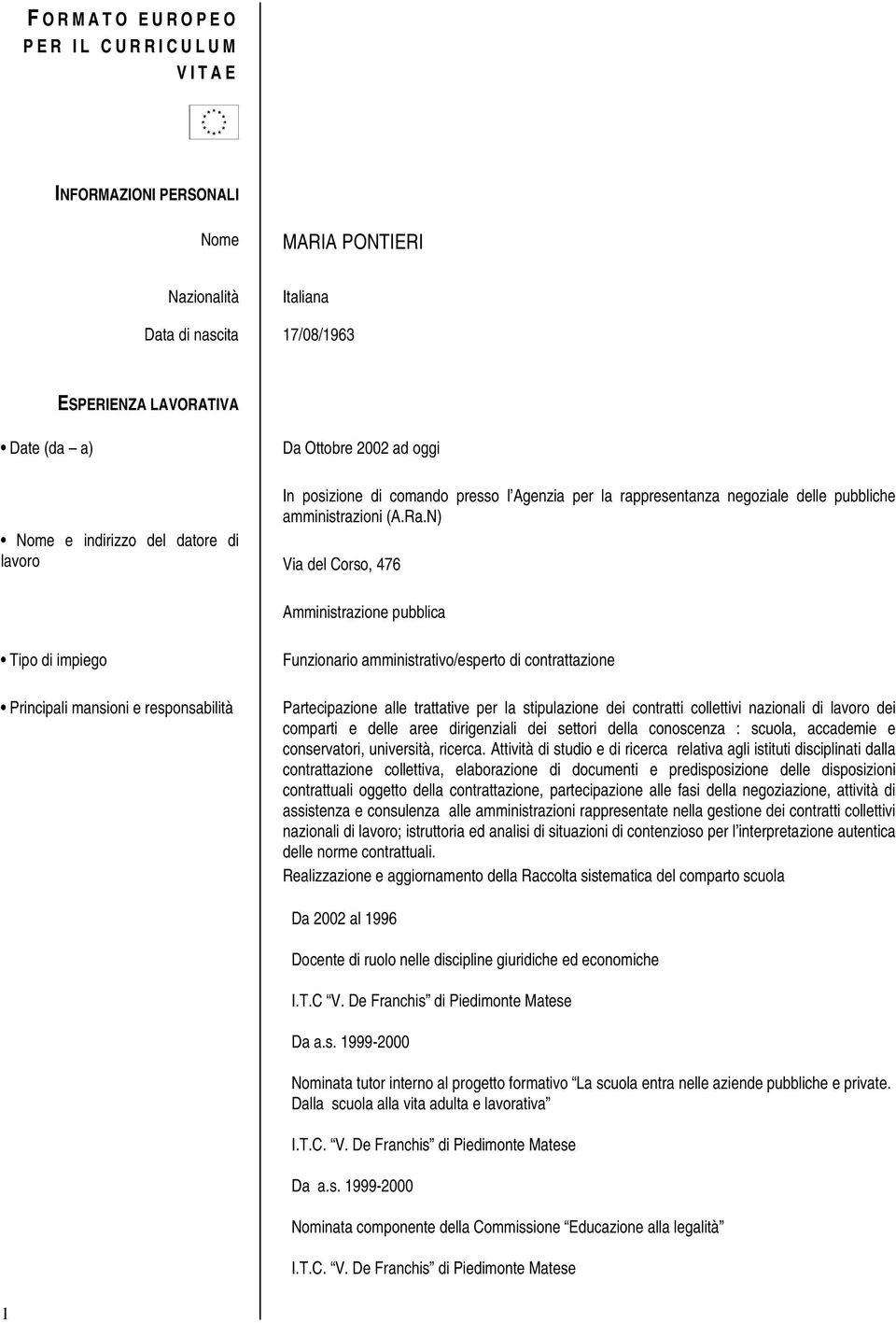 N) Nome e indirizzo del datore di lavoro Via del Corso, 476 Amministrazione pubblica Tipo di impiego Principali mansioni e responsabilità Funzionario amministrativo/esperto di contrattazione