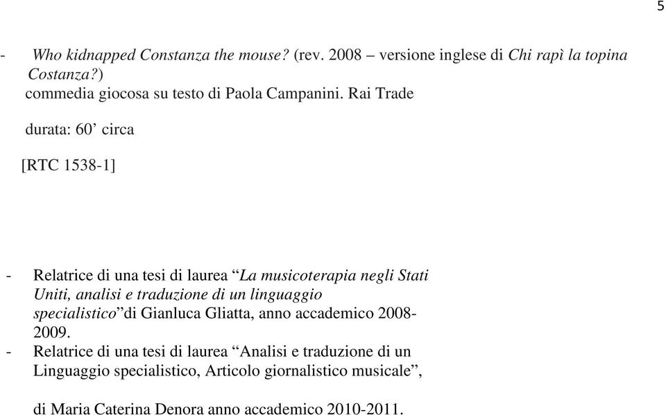 Rai Trade durata: 60 circa [RTC 1538-1] - Relatrice di una tesi di laurea La musicoterapia negli Stati Uniti, analisi e traduzione