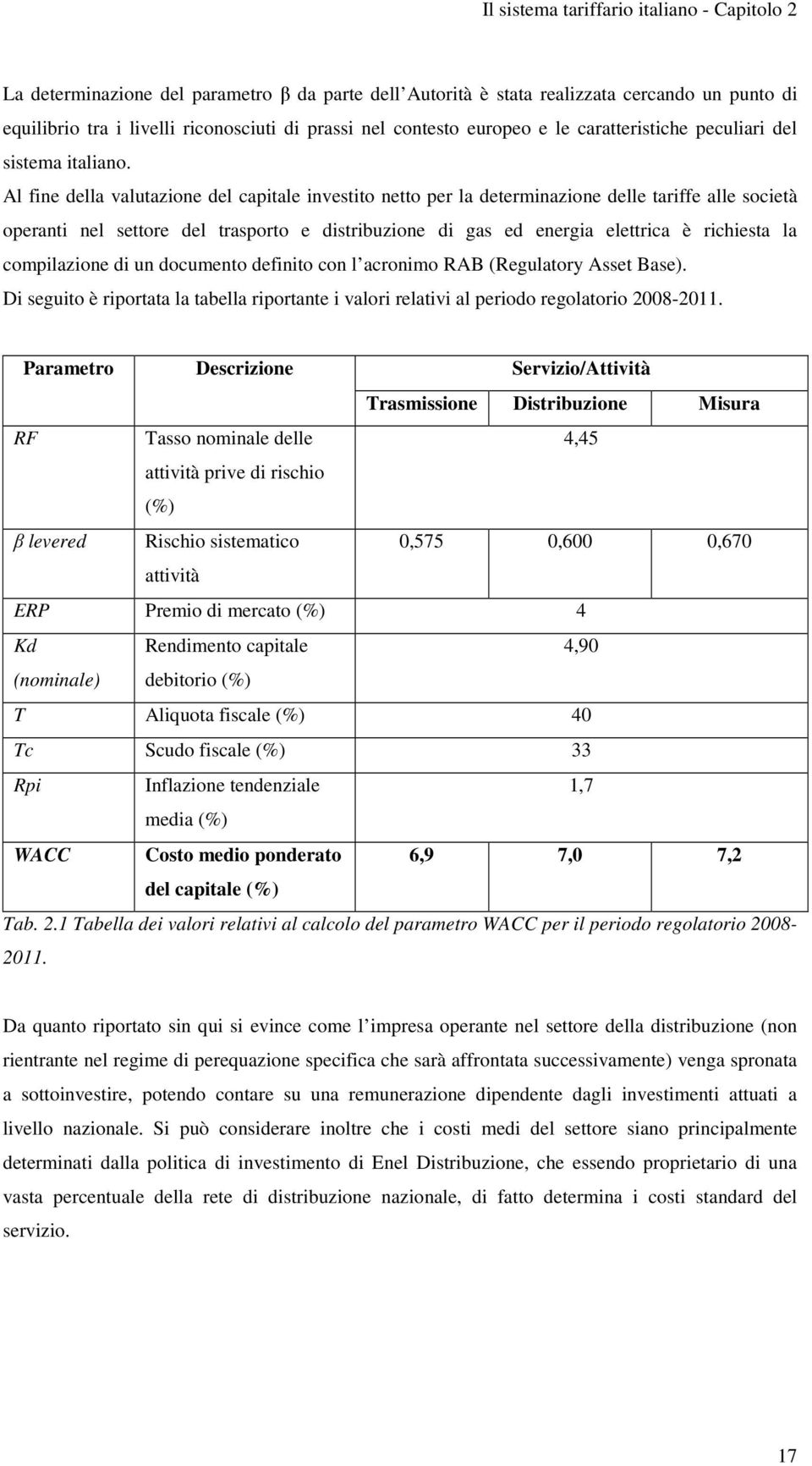 Al fine della valutazione del capitale investito netto per la determinazione delle tariffe alle società operanti nel settore del trasporto e distribuzione di gas ed energia elettrica è richiesta la