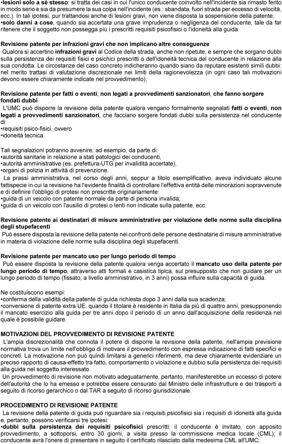 In tali ipotesi, pur trattandosi anche di lesioni gravi, non viene disposta la sospensione della patente; solo danni a cose, quando sia accertata una grave imprudenza o negligenza del conducente,