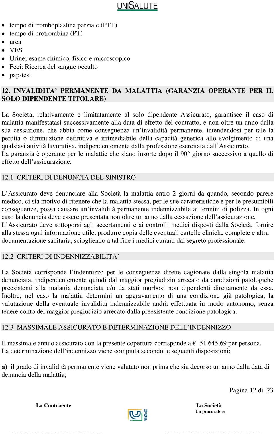 successivamente alla data di effetto del contratto, e non oltre un anno dalla sua cessazione, che abbia come conseguenza un invalidità permanente, intendendosi per tale la perdita o diminuzione