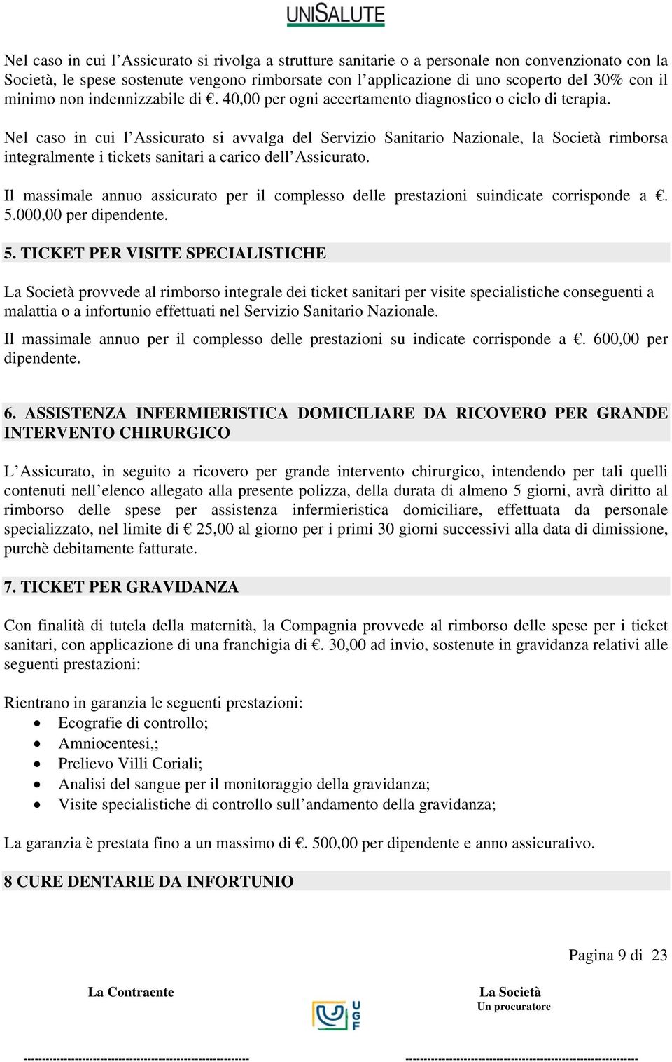 Nel caso in cui l Assicurato si avvalga del Servizio Sanitario Nazionale, la Società rimborsa integralmente i tickets sanitari a carico dell Assicurato.