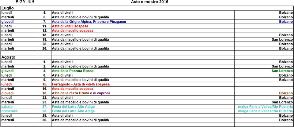 Asta di vitelli Bolzano martedì 26. Asta da macello e bovini di qualità Bolzano Agosto lunedì 1. Asta di vitelli Bolzano martedì 2. Asta da macello e bovini di qualità San Lorenzo giovedì 4.