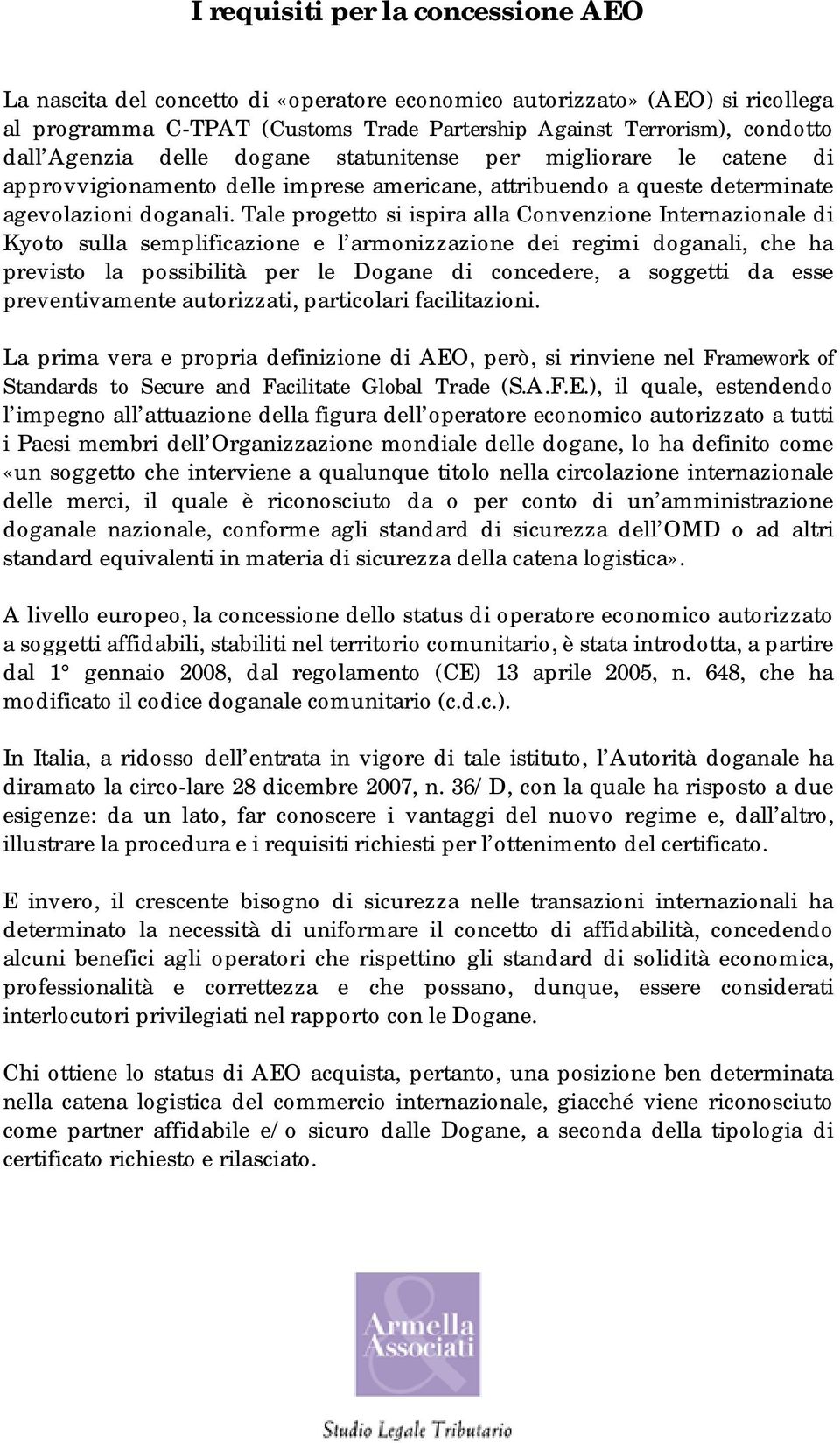 Tale progetto si ispira alla Convenzione Internazionale di Kyoto sulla semplificazione e l armonizzazione dei regimi doganali, che ha previsto la possibilità per le Dogane di concedere, a soggetti da