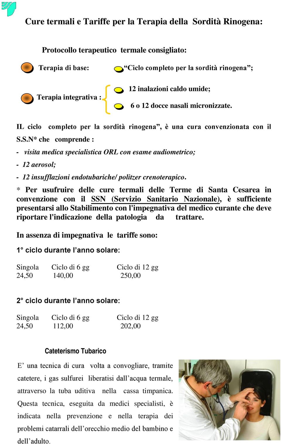 S.N* che comprende : - visita medica specialistica ORL con esame audiometrico; - 12 aerosol; - 12 insufflazioni endotubariche/ politzer crenoterapico.