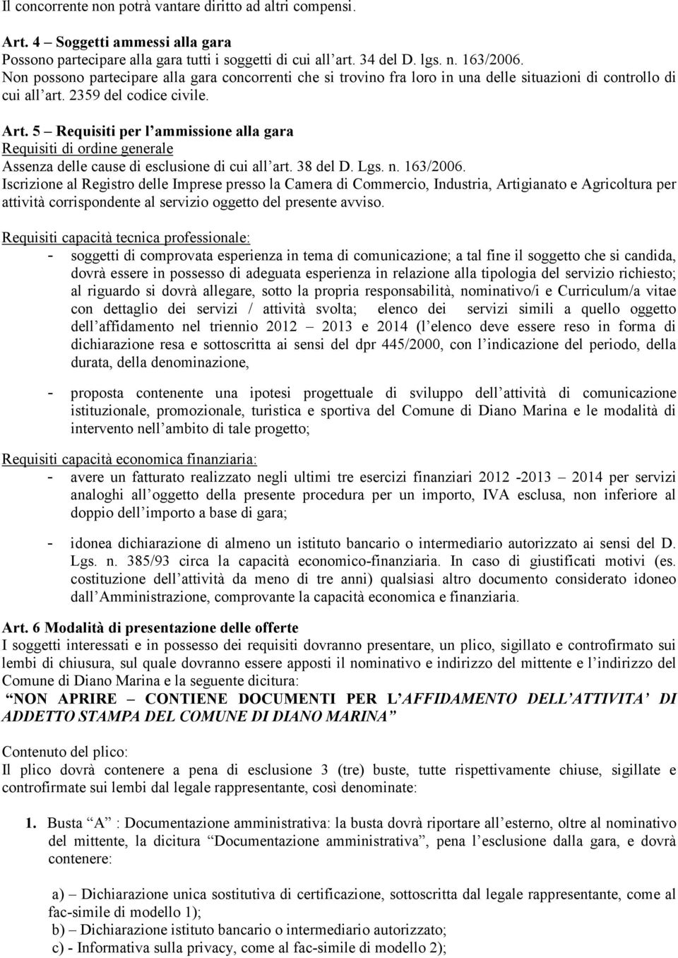 5 Requisiti per l ammissione alla gara Requisiti di ordine generale Assenza delle cause di esclusione di cui all art. 38 del D. Lgs. n. 163/2006.