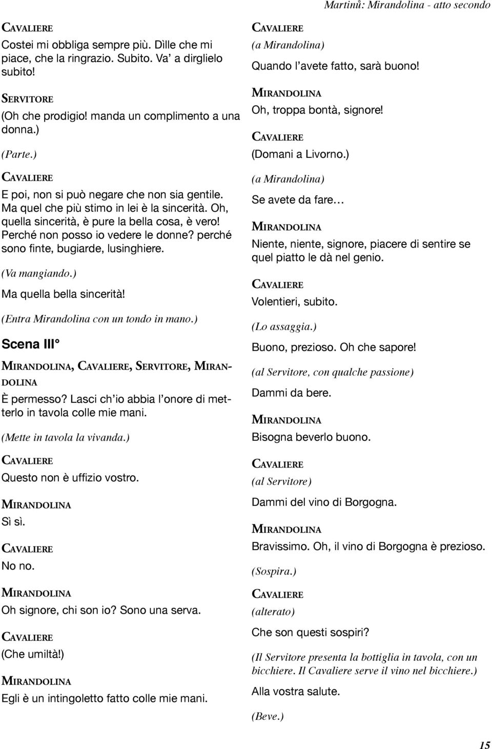 perché sono finte, bugiarde, lusinghiere. (Va mangiando.) Ma quella bella sincerità! (Entra Mirandolina con un tondo in mano.) Scena III,,, MIRAN- DOLINA È permesso?