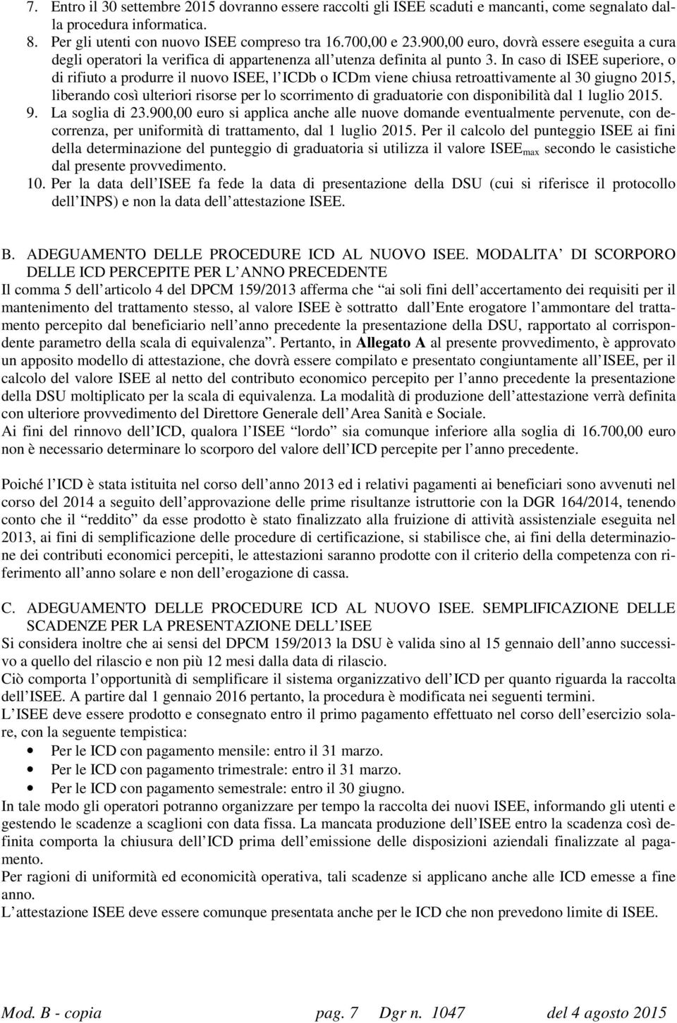 In caso di ISEE superiore, o di rifiuto a produrre il nuovo ISEE, l ICDb o ICDm viene chiusa retroattivamente al 30 giugno 2015, liberando così ulteriori risorse per lo scorrimento di graduatorie con