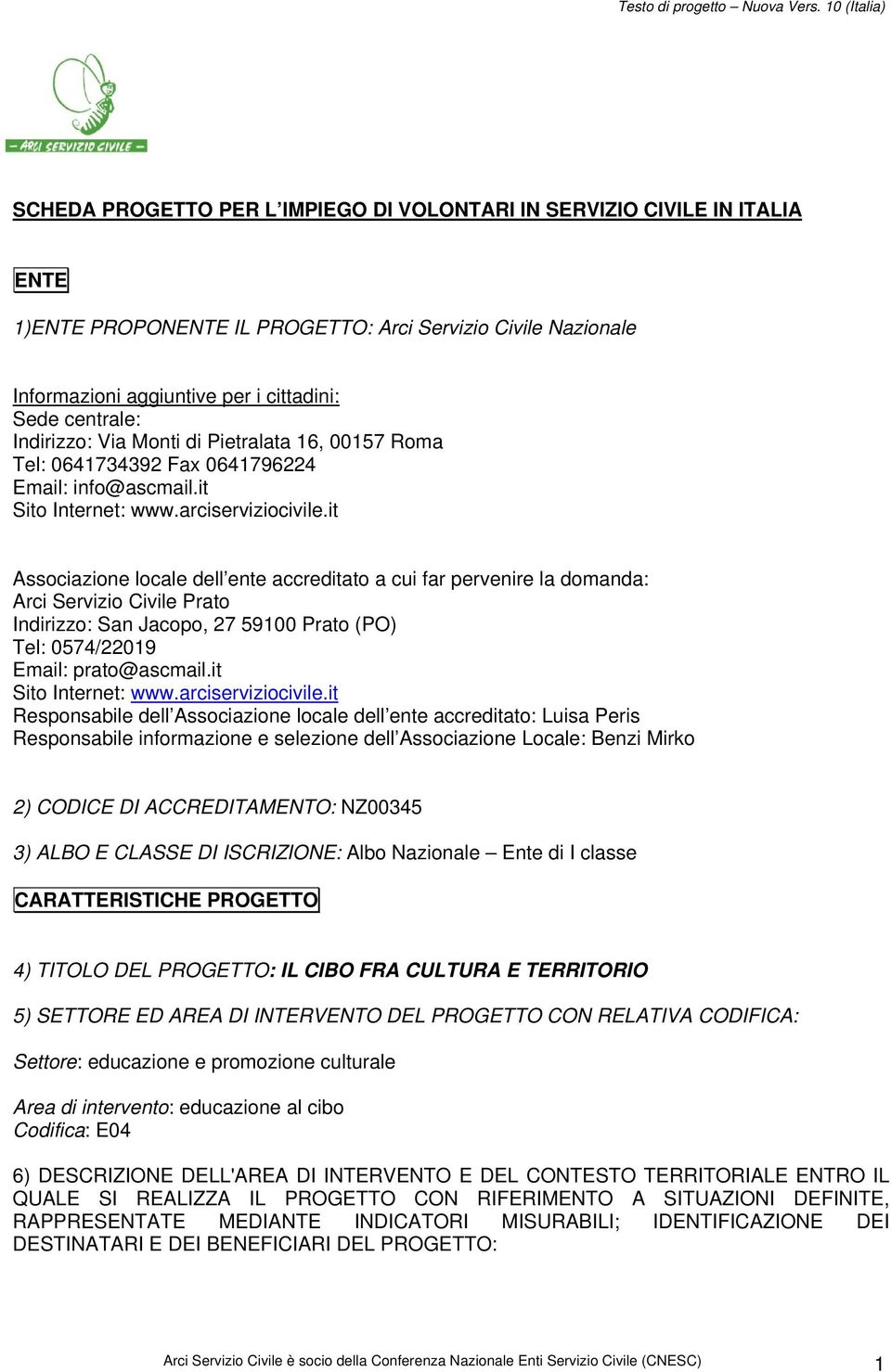 it Associazione locale dell ente accreditato a cui far pervenire la domanda: Arci Servizio Civile Prato Indirizzo: San Jacopo, 27 59100 Prato (PO) Tel: 0574/22019 Email: prato@ascmail.