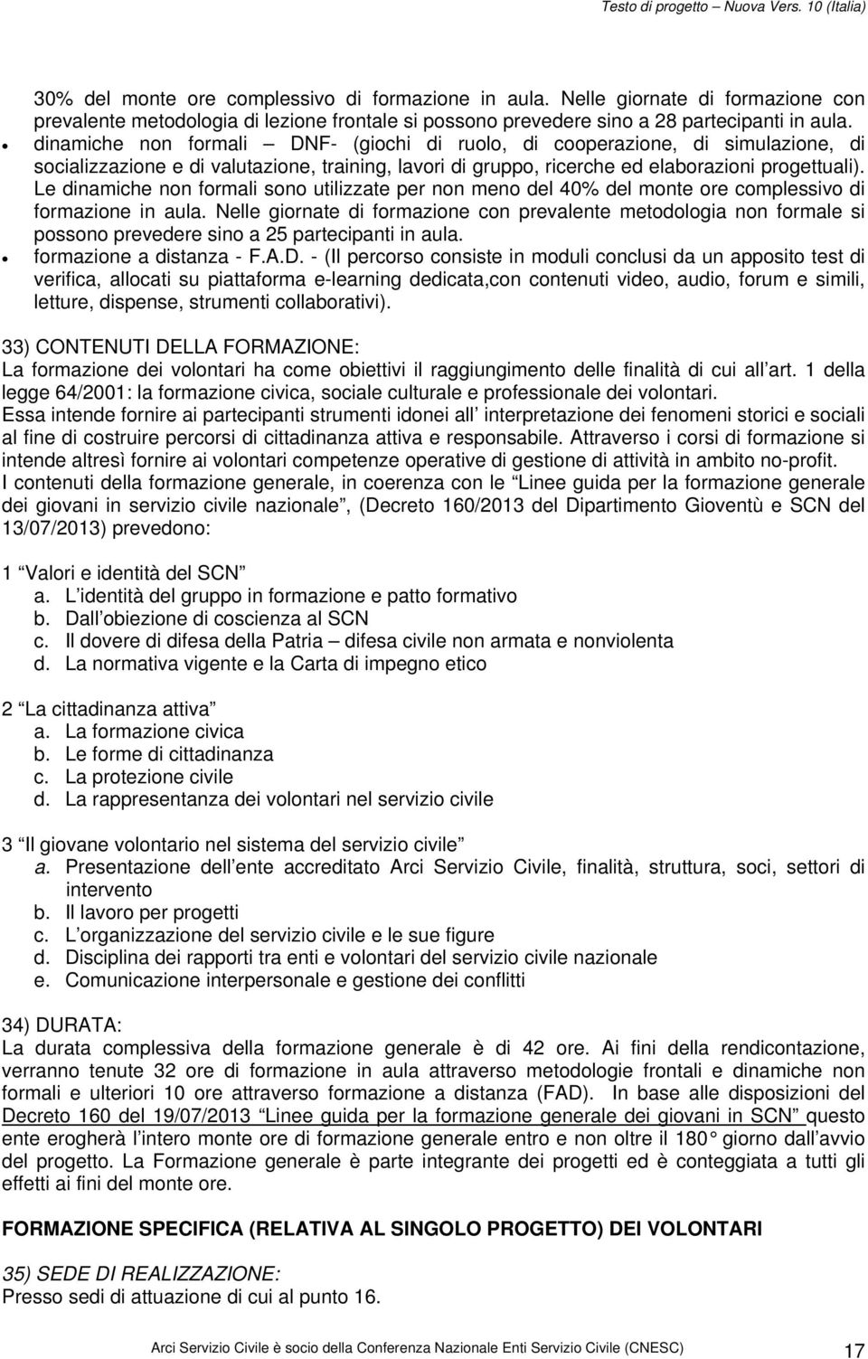 Le dinamiche non formali sono utilizzate per non meno del 40% del monte ore complessivo di formazione in aula.