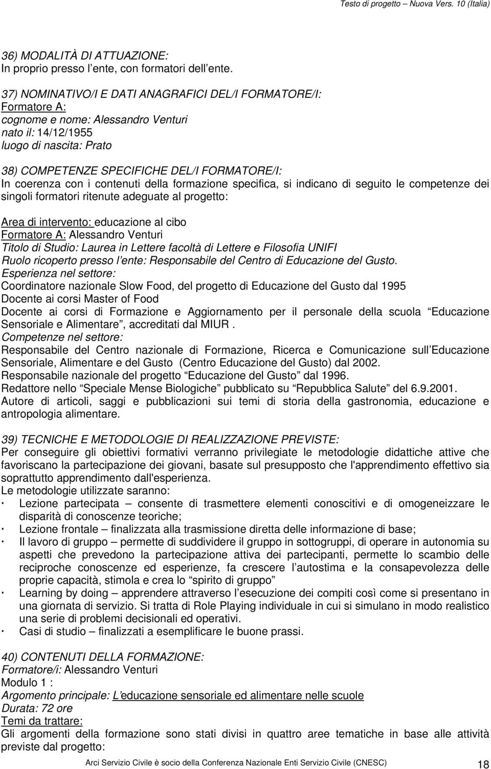 coerenza con i contenuti della formazione specifica, si indicano di seguito le competenze dei singoli formatori ritenute adeguate al progetto: Area di intervento: educazione al cibo Formatore A: