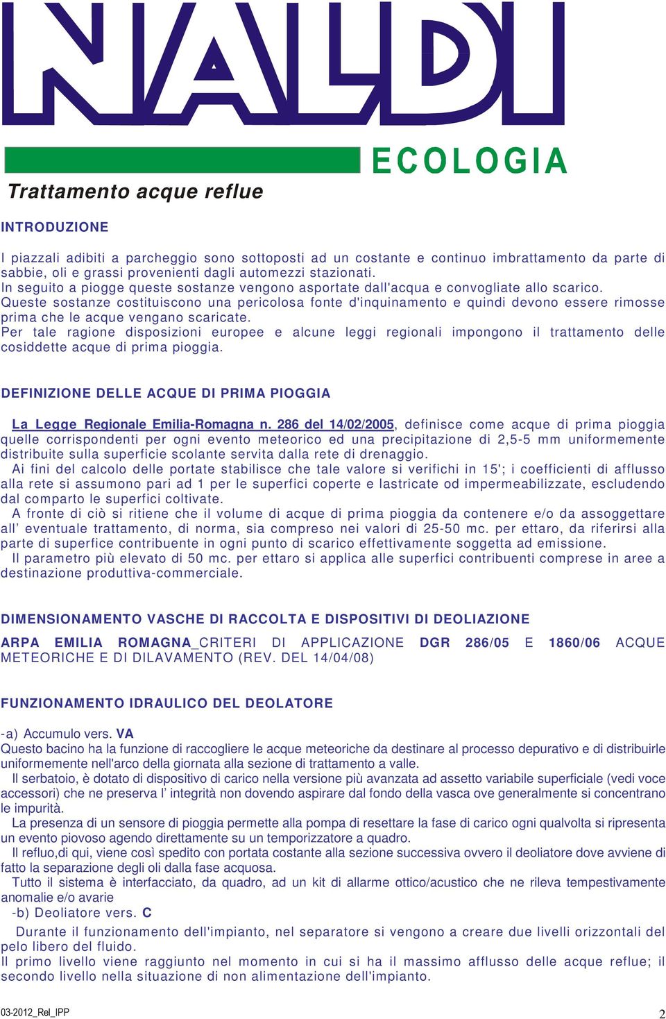 Queste sostanze costituiscono una pericolosa fonte d'inquinamento e quindi devono essere rimosse prima che le acque vengano scaricate.