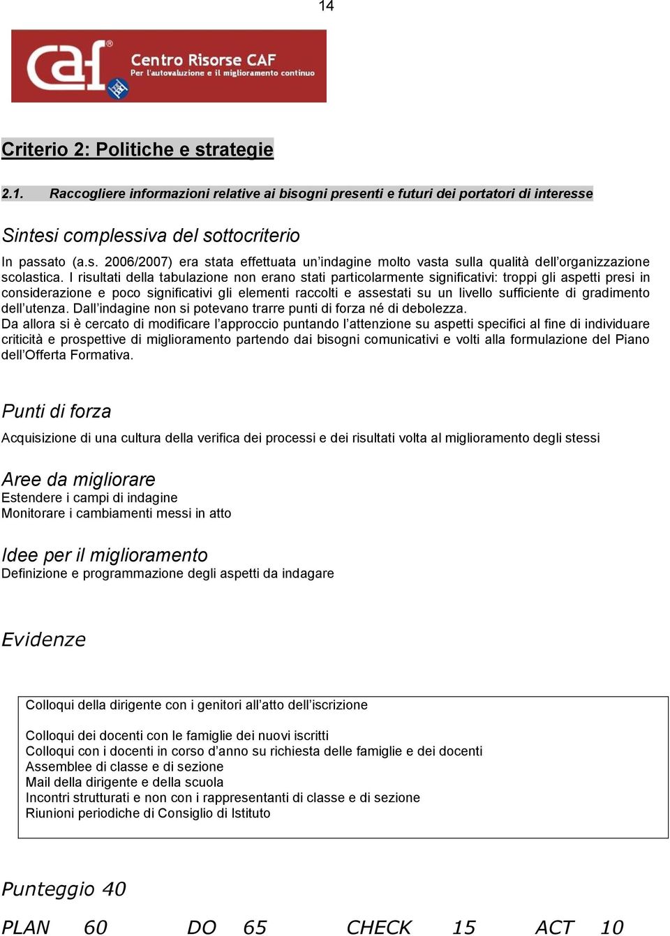 sufficiente di gradimento dell utenza. Dall indagine non si potevano trarre punti di forza né di debolezza.