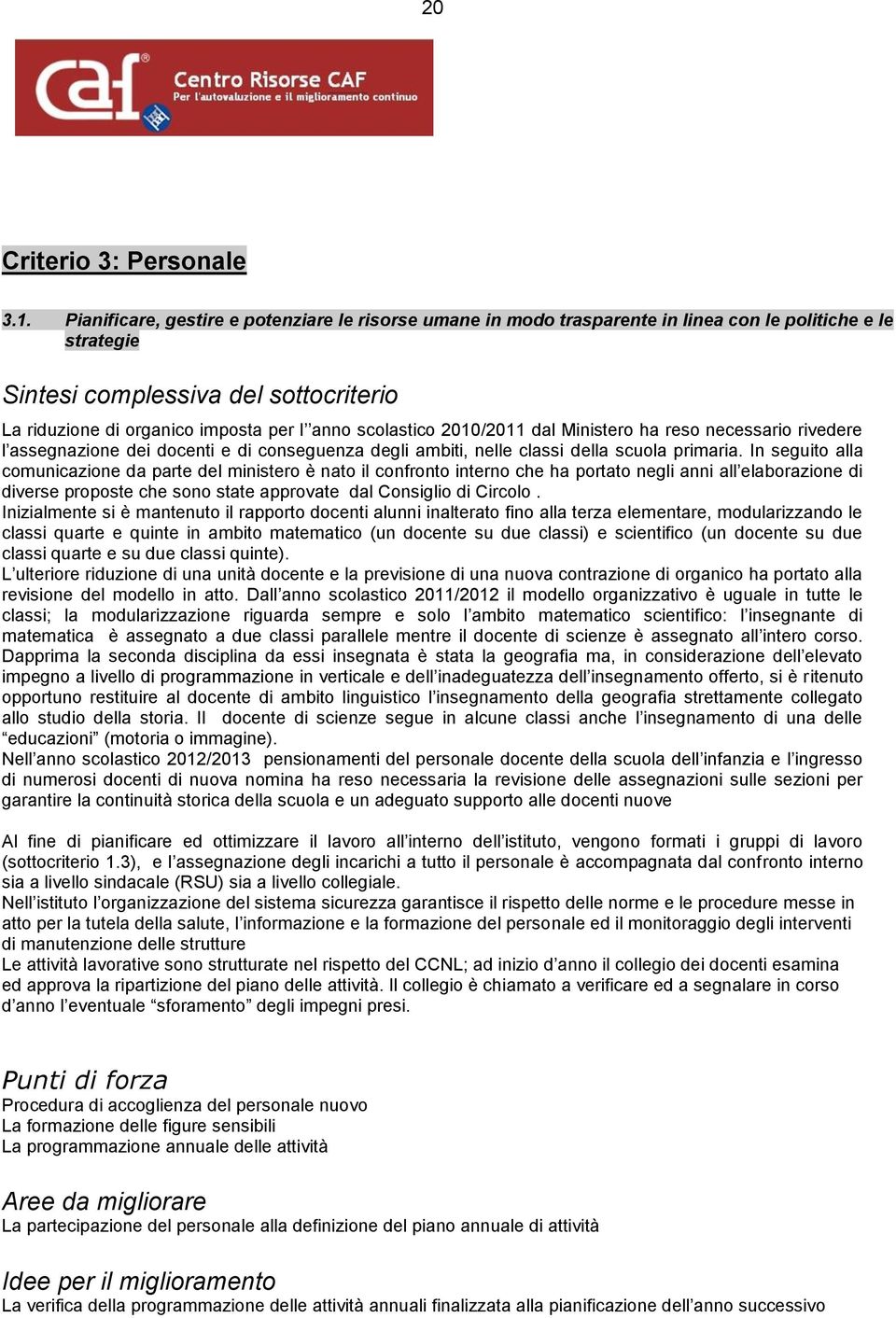 necessario rivedere l assegnazione dei docenti e di conseguenza degli ambiti, nelle classi della scuola primaria.