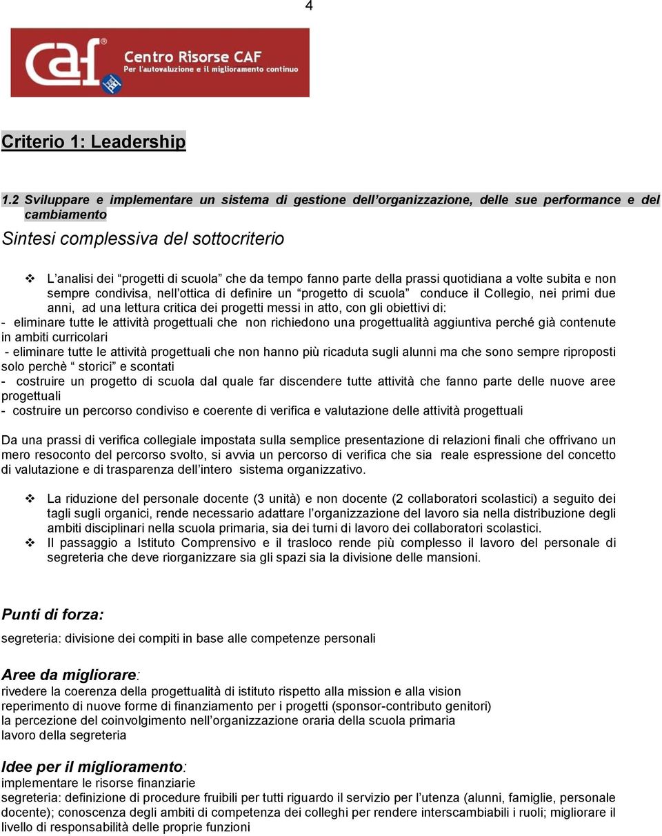 volte subita e non sempre condivisa, nell ottica di definire un progetto di scuola conduce il Collegio, nei primi due anni, ad una lettura critica dei progetti messi in atto, con gli obiettivi di: -