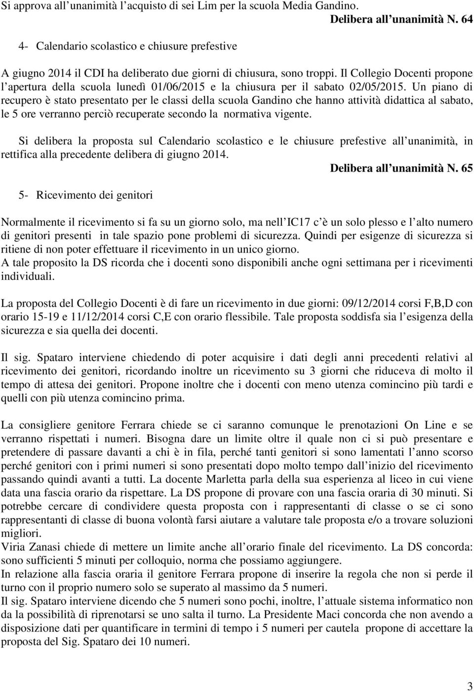 Il Collegio Docenti propone l apertura della scuola lunedì 01/06/2015 e la chiusura per il sabato 02/05/2015.