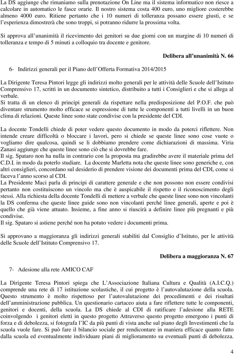 Ritiene pertanto che i 10 numeri di tolleranza possano essere giusti, e se l esperienza dimostrerà che sono troppi, si potranno ridurre la prossima volta.