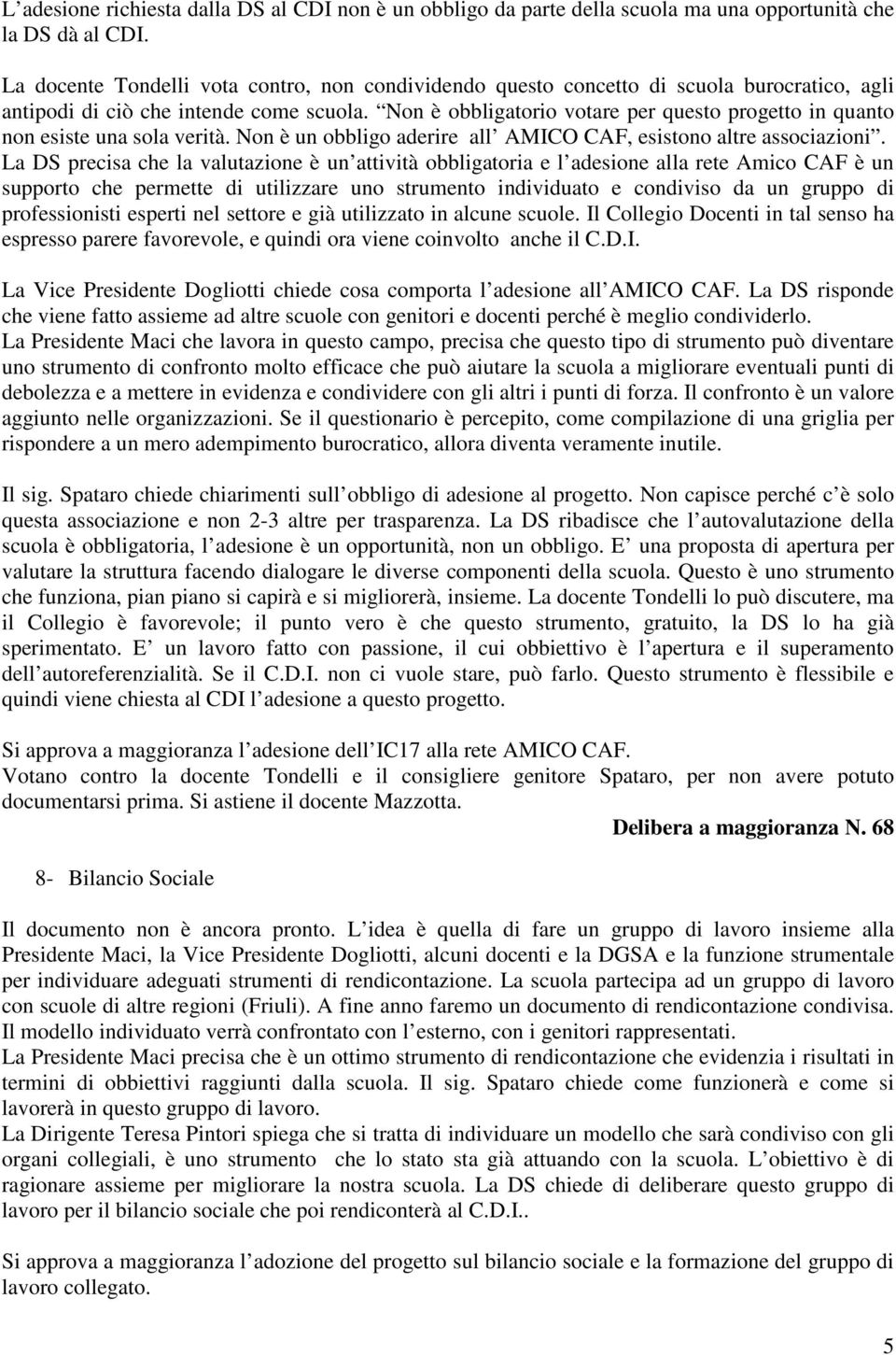 Non è obbligatorio votare per questo progetto in quanto non esiste una sola verità. Non è un obbligo aderire all AMICO CAF, esistono altre associazioni.