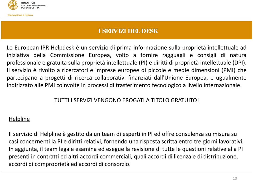 Il servizio è rivolto a ricercatori e imprese europee di piccole e medie dimensioni (PMI) che partecipano a progetti di ricerca collaborativi finanziati dall'unione Europea, e ugualmente indirizzato