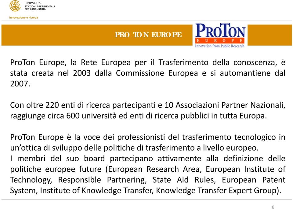 ProTon Europe è la voce dei professionisti del trasferimento tecnologico in un ottica di sviluppo delle politiche di trasferimento a livello europeo.